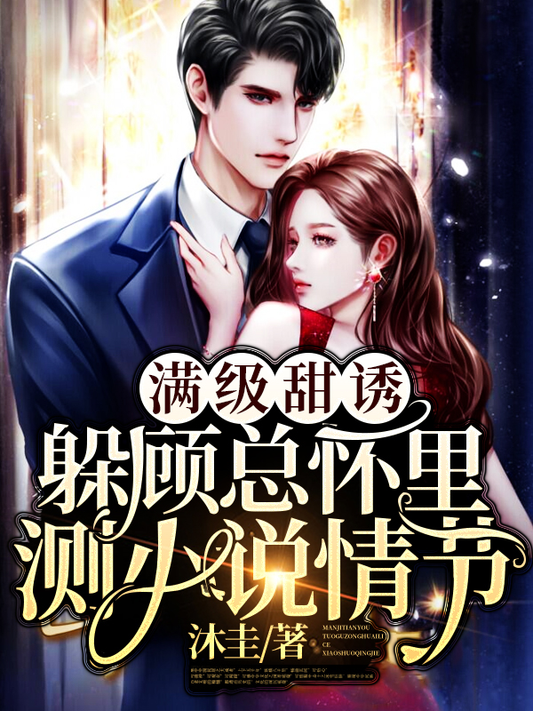 满级甜诱,躲顾总怀里测小说情节