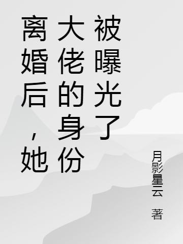 离婚后，她大佬的身份被曝光了