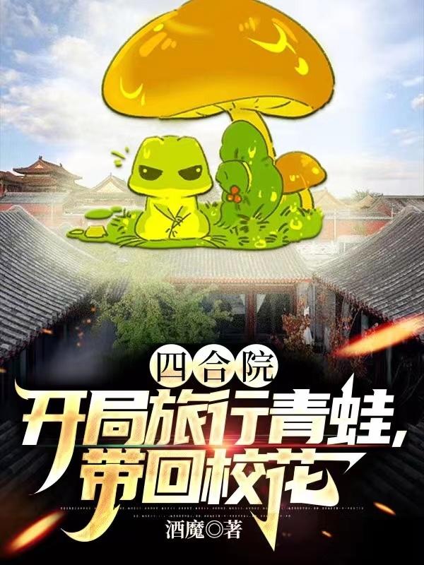 四合院:开局旅行青蛙,带回校花