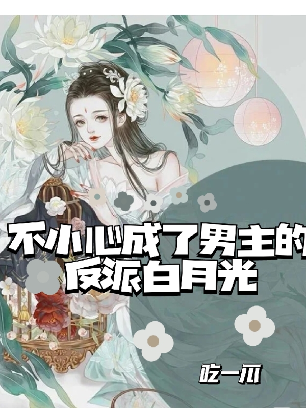 不小心成了男主的反派白月光