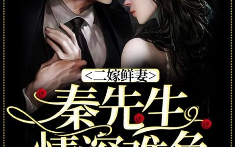 二嫁鲜妻：秦先生情深难负_秦瑾城阿城最新章节_二嫁鲜妻：秦先生情深难负TXT下载
