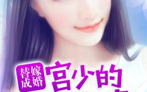 替嫁成婚：宫少的独宠娇妻苏樱笔趣阁(替嫁成婚：宫少的独宠娇妻苏樱小说)-《替嫁成婚：宫少的独宠娇妻苏樱》免费阅读全文