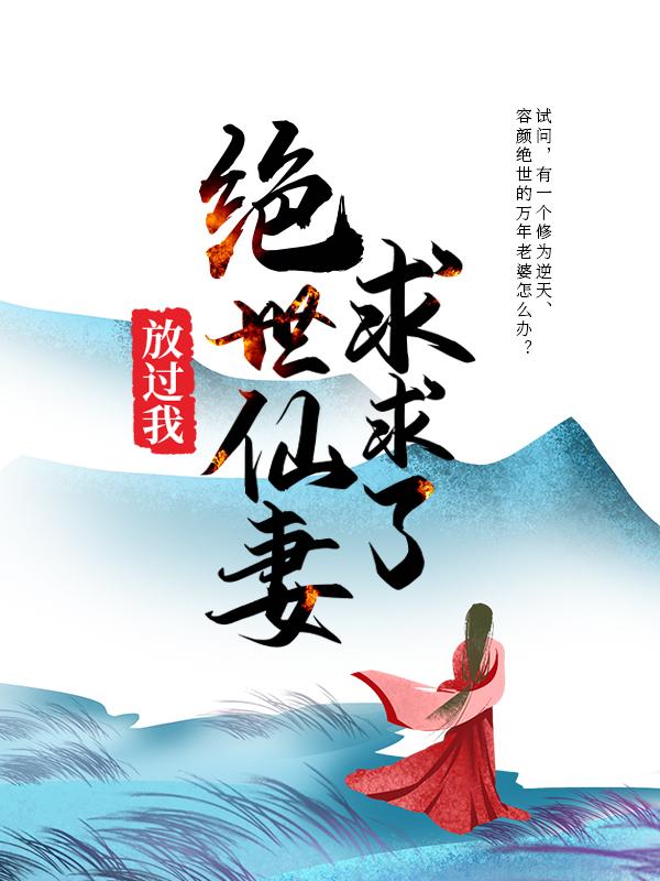 求求了,绝世仙妻放过我!