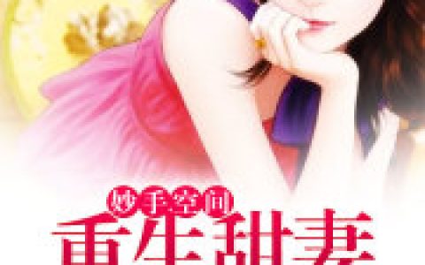 求小说《妙手空间：重生甜妻要造反》全文免费阅读资源！