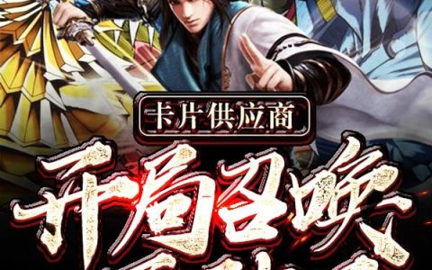 微信小说看到的《卡片供应商：开局召唤巨神兵》求最新章节