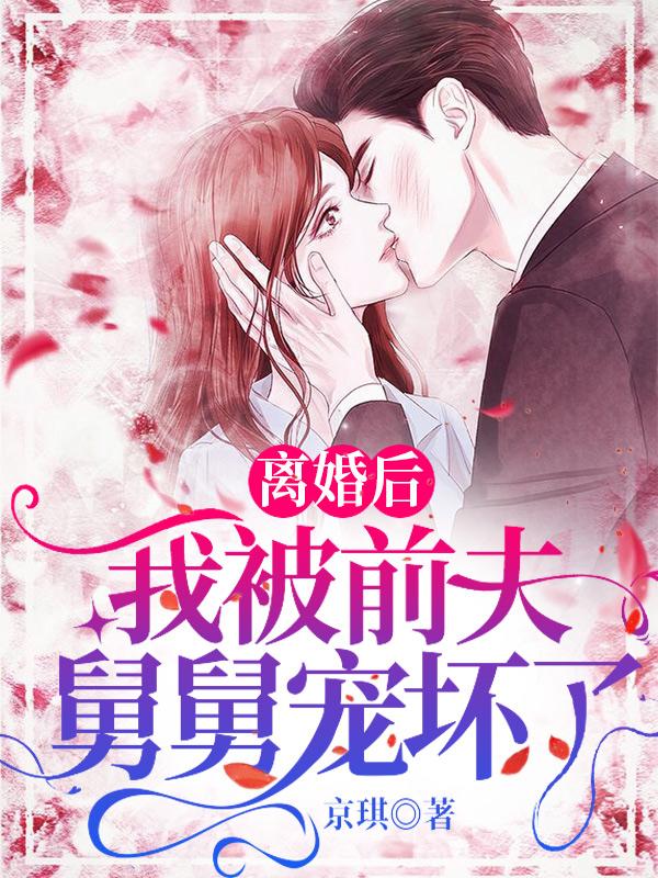 离婚后,我被前夫舅舅宠坏了