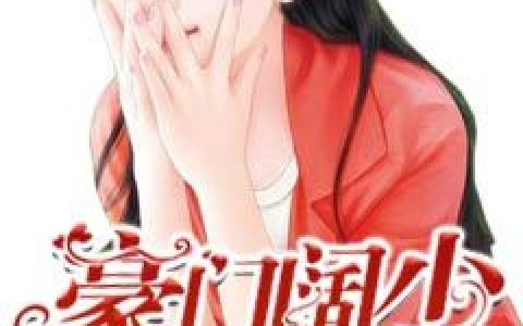 微信小说看到的《豪门阔少太放肆》求最新章节