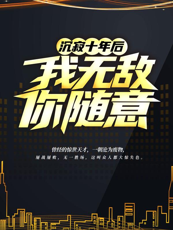 沉寂十年后,我无敌,你随意!