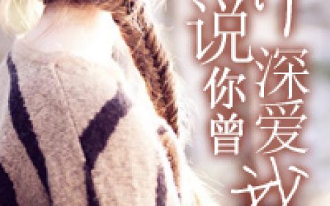求小说《听说你曾深爱我》全文免费阅读资源！