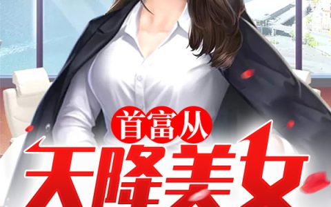 求小说《首富从天降美女姐姐开始》全文免费阅读资源！