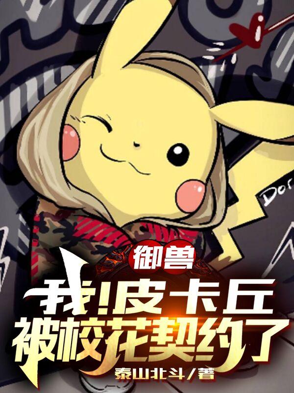御兽:我!皮卡丘,被校花契约了