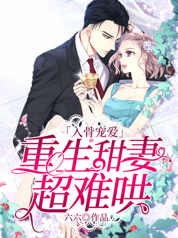 入骨宠爱:重生甜妻超难哄