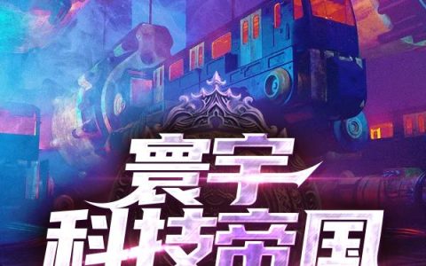 求小说《寰宇科技帝国》全文免费阅读资源！