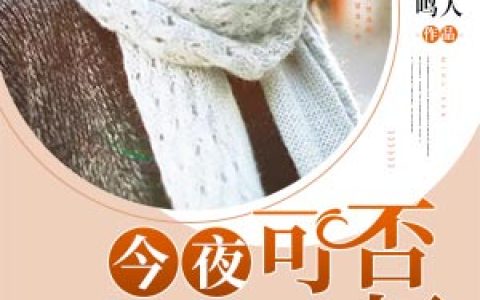微信小说看到的《今夜，可否拥你入怀》求最新章节