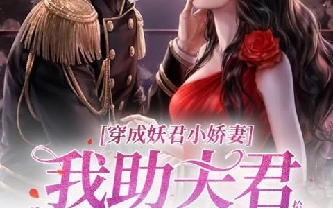 求小说《穿成妖君小娇妻，我助夫君下凡渡劫》全文免费阅读资源！