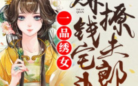 微信小说看到的《一品绣女：赚钱宅斗撩夫郎》求最新章节