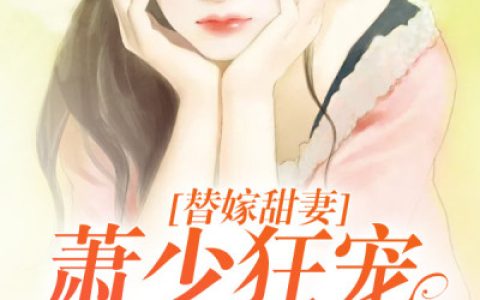 替嫁甜妻：萧少狂宠101次最新的章节怎么看?
