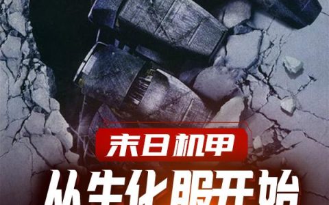 微信小说看到的《末日机甲：从生化服开始无限进化》求最新章节