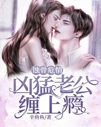 蚀骨危情:凶猛老公缠上瘾