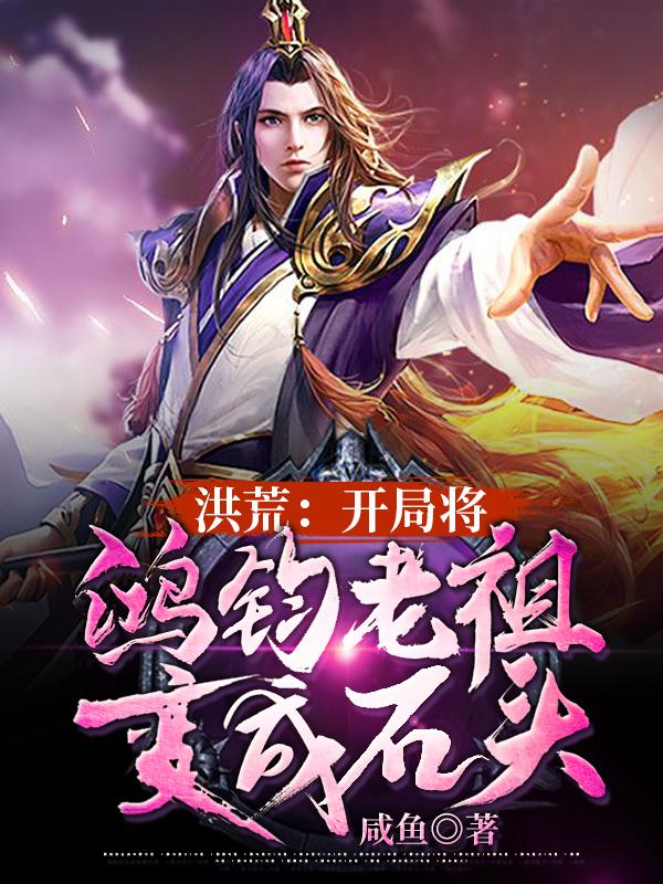 洪荒:开局将鸿钧老祖变成石头