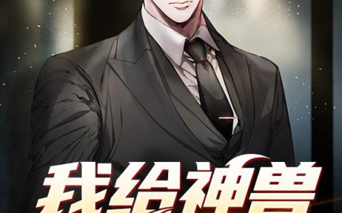 我给神兽当奶爸最新的章节怎么看?