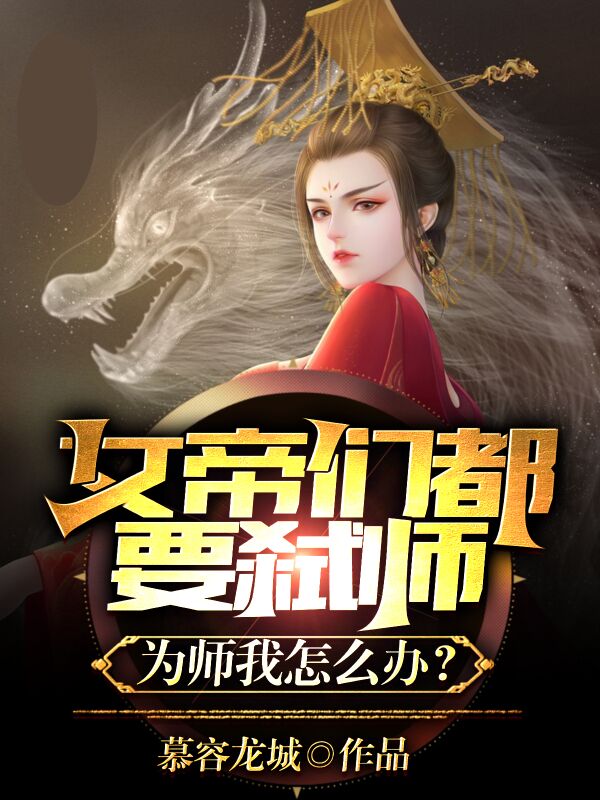 女帝们都要弑师！为师我怎么办？