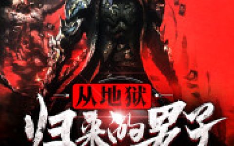微信小说看到的《从地狱归来的男子》求最新章节