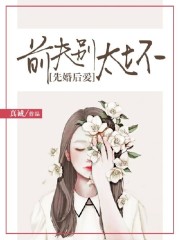 先婚后爱:前夫别太坏