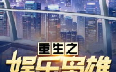 微信小说看到的《重生之娱乐枭雄》求最新章节