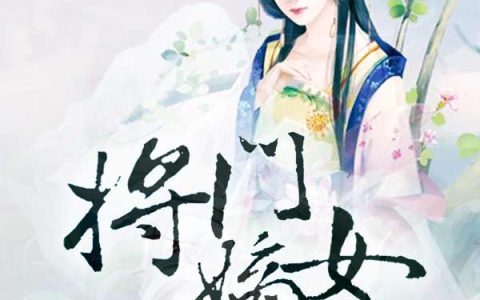 求小说《将门嫡女：夫君请上钩》全文免费阅读资源！