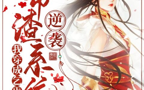 免费看全篇小说我穿成乞丐后，带渣系统逆袭在线阅读