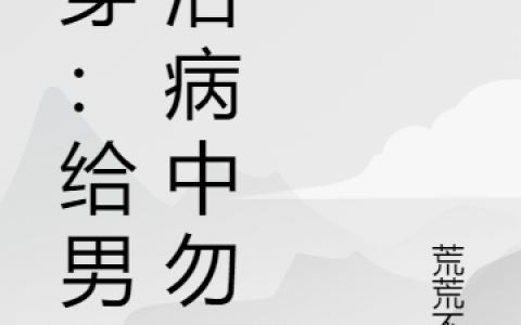 《快穿：给男主治病中勿Q》最新章节全文免费阅读资源！