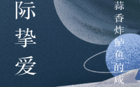 星际挚爱小说全文免费阅读资源！