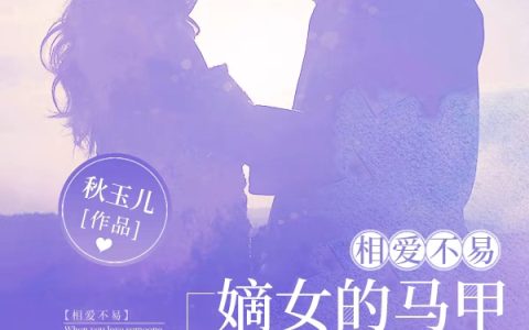 完整版《相爱不易，嫡女的马甲又掉了！》小说在哪里看?