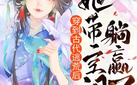 免费看全篇小说《穿到古代逃荒后，她带空间躺赢了》在线资源
