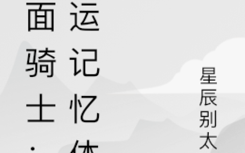 最新章节《假面骑士：命运记忆体》小说免费阅读
