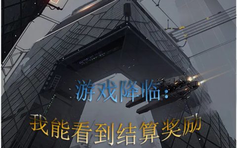 免费看全篇小说《游戏降临：我能看到结算奖励》在线阅读