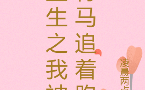 最新章节重生之我被竹马追着跑全文免费阅读