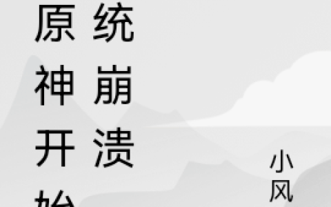 《从原神开始系统崩溃》(李轩逸小风鹏)_《从原神开始系统崩溃》整本免费阅读