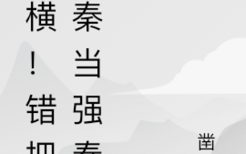 《豪横！错把前秦当强秦》李宏凿章【已完结】小说
