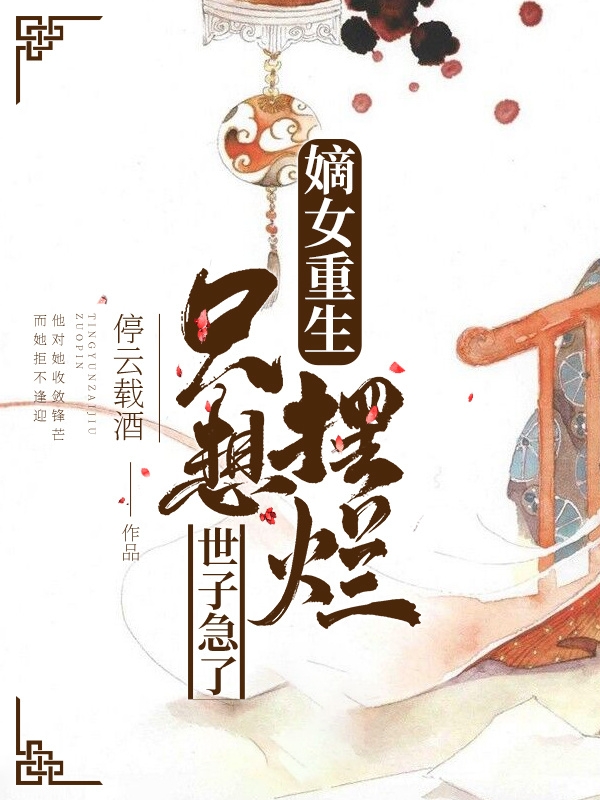 嫡女重生只想摆烂,世子急了