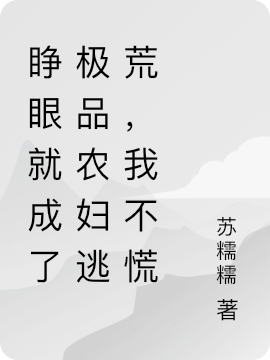 睁眼就成了极品农妇逃荒,我不慌