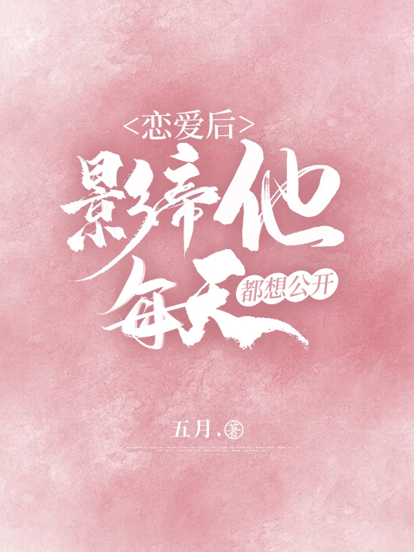 恋爱后,影帝他每天都想公开