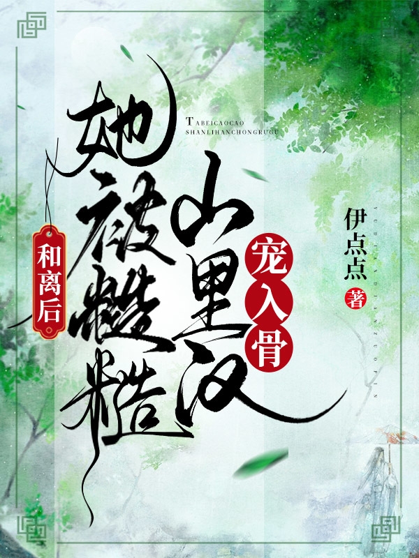 和离后,她被糙糙山里汉宠入骨