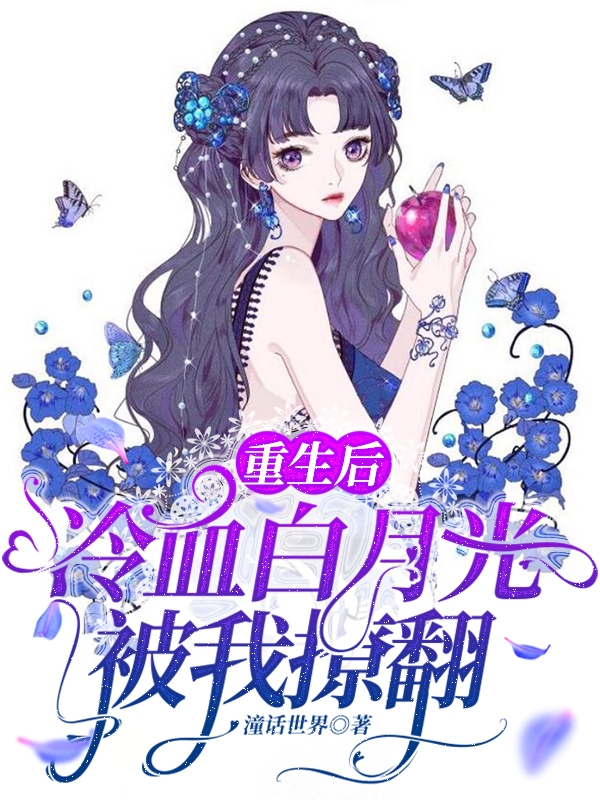 重生后,冷血白月光被我撩翻