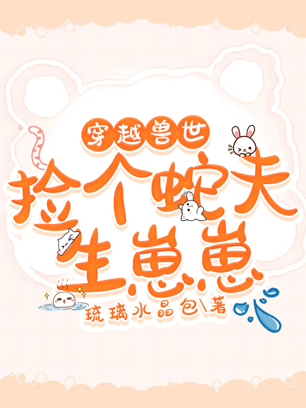 穿越兽世:捡个蛇夫生崽崽