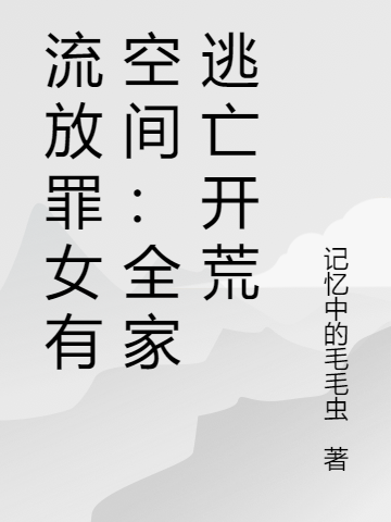 流放后,我全家靠空间逃亡开荒