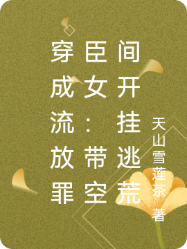 穿成流放罪臣女:带空间开挂逃荒