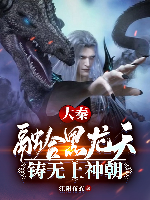 大秦:融合黑龙天,铸无上神朝