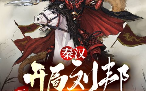 公孙浪刘邦小说最新章节列表《秦汉：开局刘邦三顾茅庐请我出山》